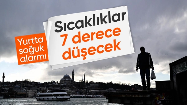 Meteoroloji uyardı! Sıcaklıklar 7 derece düşüyor