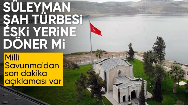 MSB'den 'Süleyman Şah Türbesi' açıklaması: Uygun koşullar bekleniyor