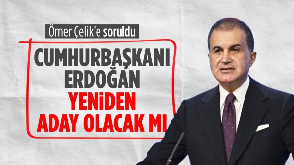 Ömer Çelik: Cumhurbaşkanı Erdoğan'ın adaylığı gündemimizde