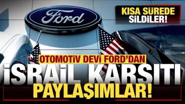 Otomotiv devi Ford'dan İsrail karşıtı paylaşımlar! Kısa sürede sildiler
