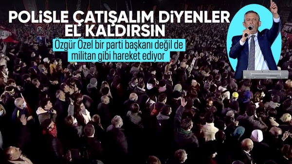 Özgür Özel'den skandal sözler: Polisle çatışalım diyenler el kaldırsın