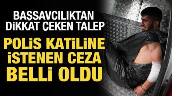 Polis katiline ağırlaştırılmış müebbet istemi