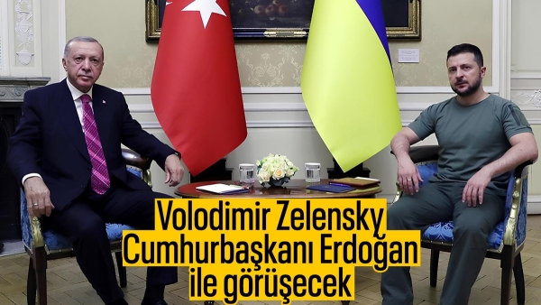 Ukrayna Devlet Başkanı Zelensky, Cumhurbaşkanı Erdoğan ile görüşecek