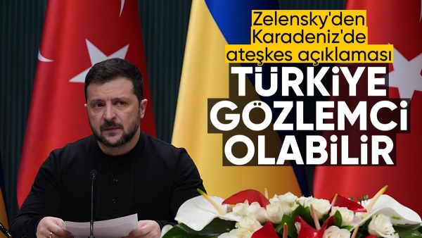 Ukrayna Devlet Başkanı Zelensky: Türkiye, Karadeniz’deki ateşkeste gözlemci olabilir