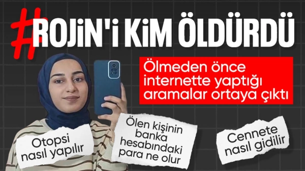 Van'da cansız bedeni bulunan Rojin'in internette yaptığı aramalar