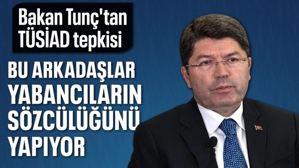 Yılmaz Tunç: TÜSİAD'ın açıklaması hukuk sistemimize müdahale anlamına gelir