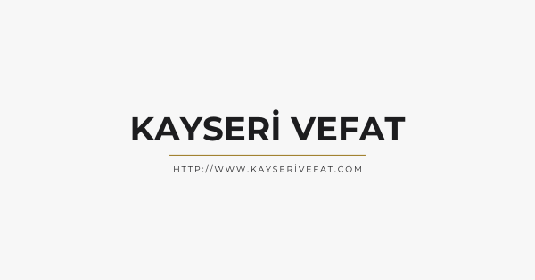 Kayseri Vefat - Bugün Vefat Edenler 28 Temmuz 2026 | Kayseri Vefat İlanları