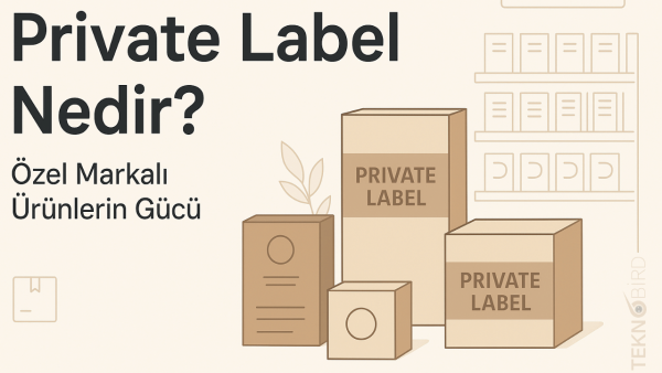Private Label Nedir? Markasızdan Markalaşmaya Giden Yol - Teknobird