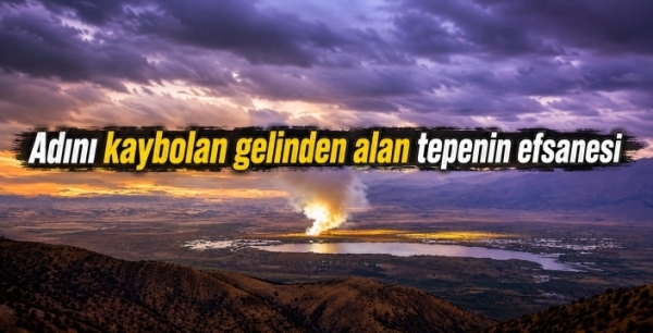 Adını kaybolan gelinden alan tepenin efsanesi