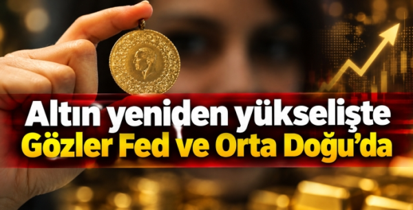 Altın yeniden yükselişte: Gözler Fed ve Orta Doğu’da