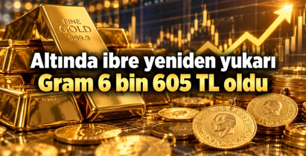 Altında ibre yeniden yukarı: Gram 6 bin 605 TL oldu