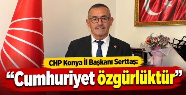 CHP Konya İl Başkanı Serttaş: ''Cumhuriyet özgürlüktür''