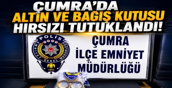 Çumra’da altın ve bağış kutusu hırsızı yakalandı