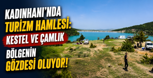 Kadınhanı’nda turizm hamlesi: Kestel ve Çamlık bölgenin gözdesi oluyor!