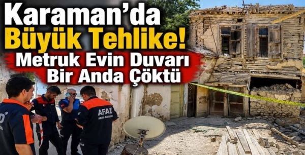 Karaman'da Büyük Tehlike! Metruk Evin Duvarı Bir Anda Çöktü