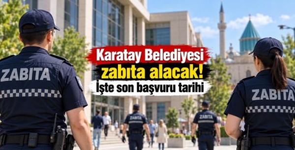 Karatay Belediyesi zabıta alacak! İşte son başvuru tarihi