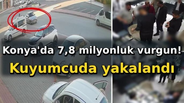 Konya'da 7,8 milyonluk vurgun! Kuyumcuda yakalandı