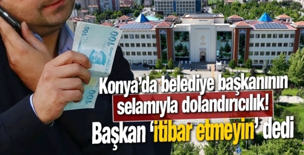 Konya’da belediye başkanının selamıyla dolandırıcılık!