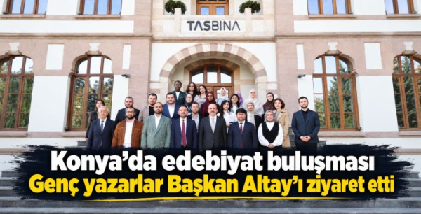 Konya'da edebiyat buluşması! Genç yazarlar Başkan Altay'ı ziyaret etti