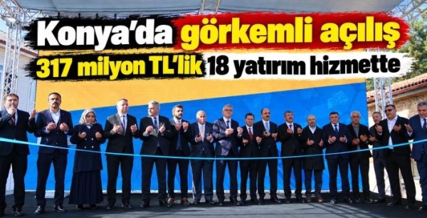 Konya’da görkemli açılış: 317 milyon TL’lik 18 yatırım hizmette