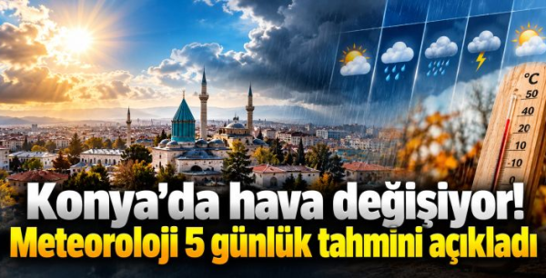 Konya’da hava değişiyor! Meteoroloji 5 günlük tahmini açıkladı