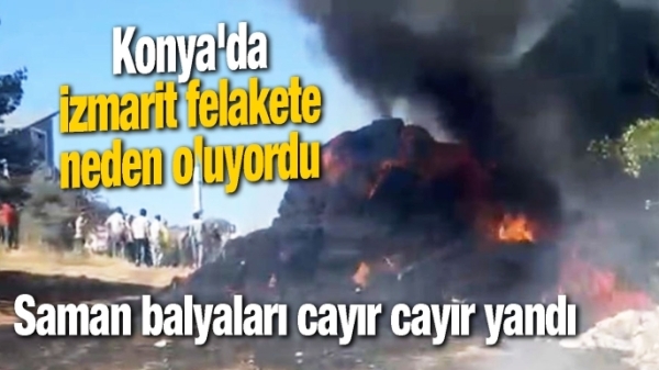 Konya'da izmarit felakete neden oluyordu: Saman balyaları alev alev yandı