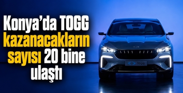 Konya’da TOGG kazanacakların sayısı 20 bine ulaştı