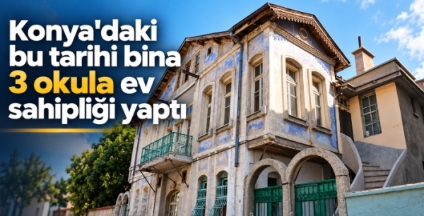 Konya'daki bu tarihi bina 3 okula ev sahipliği yaptı