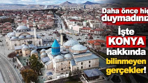 Konya hakkında bilinmeyenler! Bunları hiç duymadınız?