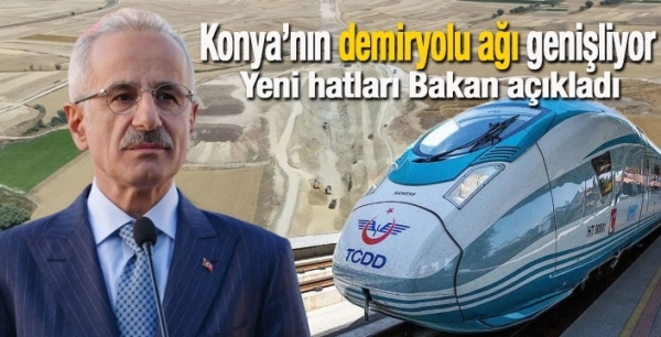 Konya’nın demiryolu ağı genişliyor: Yeni hatları Bakan açıkladı