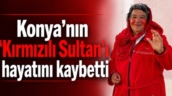 Konya'nın 'Kırmızılı Sultan'ı hayatını kaybetti