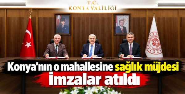 Konya'nın o mahallesine sağlık müjdesi: İmzalar atıldı
