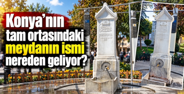 Konya'nın tam ortasındaki meydanın ismi nereden geliyor?