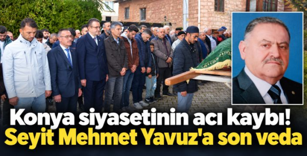 Konya siyasetinin acı kaybı! Seyit Mehmet Yavuz'a son veda