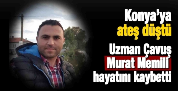 Konya’ya ateş düştü: Uzman Çavuş Murat Memili hayatını kaybetti