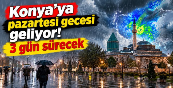 Konya'ya pazartesi gecesi geliyor! 3 gün sürecek