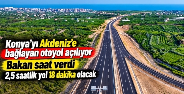 Konya’yı Akdeniz’e bağlayan otoyol açılıyor: Bakan saat verdi