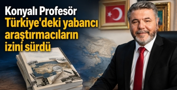Konyalı Profesör Türkiye'deki yabancı araştırmacıların izini sürdü
