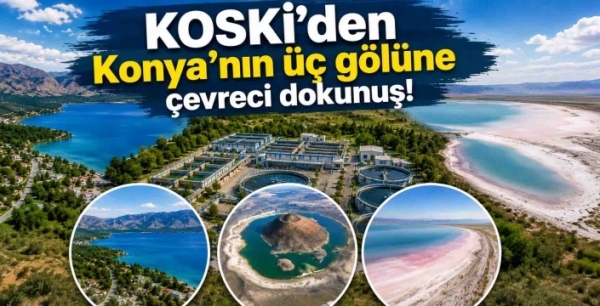 KOSKİ’den Konya’nın üç gölüne çevreci dokunuş!