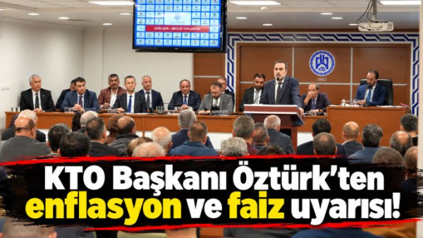 KTO Başkanı Öztürk'ten enflasyon ve faiz uyarısı!
