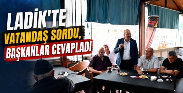 Ladik’te vatandaş sordu, başkanlar cevapladı