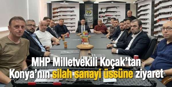 MHP Milletvekili Koçak’tan Konya’nın silah sanayi üssüne ziyaret