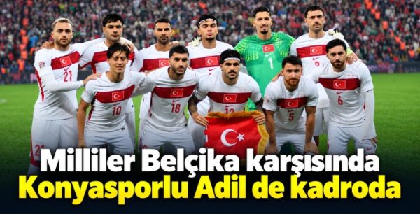 Milliler Belçika karşısında: Konyasporlu Adil de kadroda