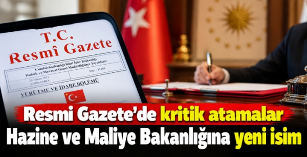 Resmi Gazete’de kritik atamalar: Hazine ve Maliye Bakanlığına yeni isim