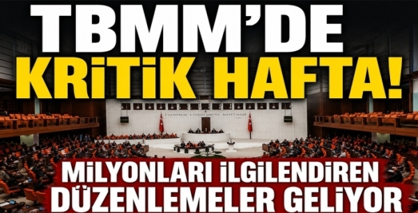 TBMM’de kritik hafta! Milyonları ilgilendiren düzenlemeler geliyor