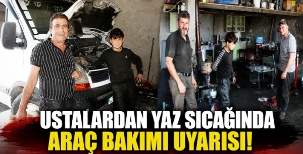Ustalardan yaz sıcağında araç bakımı uyarısı!
