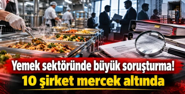 Yemek sektöründe büyük soruşturma! 10 şirket mercek altında