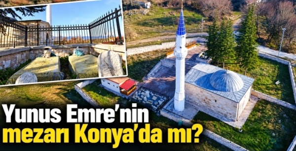 Yunus Emre’nin mezarı Konya’da mı?